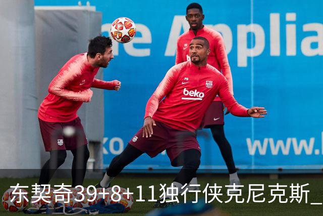 东契奇39+8+11独行侠克尼克斯 骑士剪网8连胜
